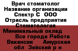 Врач-стоматолог › Название организации ­ Спектр-С, ООО › Отрасль предприятия ­ Стоматология › Минимальный оклад ­ 50 000 - Все города Работа » Вакансии   . Амурская обл.,Зейский р-н